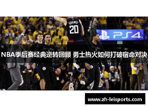 NBA季后赛经典逆转回顾 勇士热火如何打破宿命对决