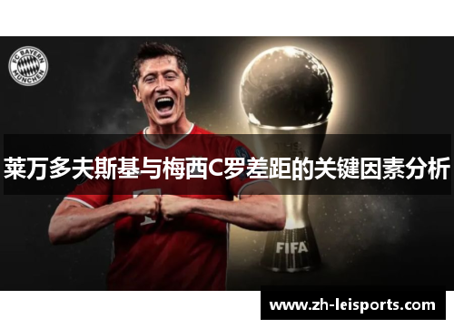 莱万多夫斯基与梅西C罗差距的关键因素分析