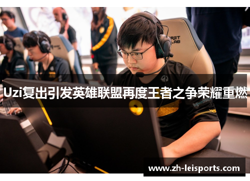 Uzi复出引发英雄联盟再度王者之争荣耀重燃