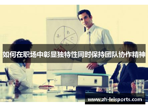如何在职场中彰显独特性同时保持团队协作精神