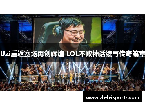 Uzi重返赛场再创辉煌 LOL不败神话续写传奇篇章