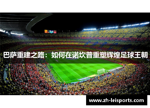 巴萨重建之路：如何在诺坎普重塑辉煌足球王朝